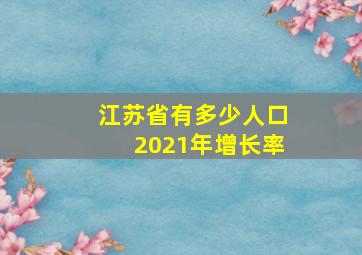 江苏省有多少人口2021年增长率