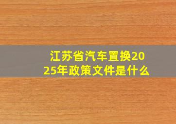 江苏省汽车置换2025年政策文件是什么