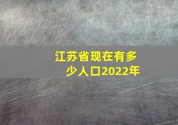 江苏省现在有多少人口2022年