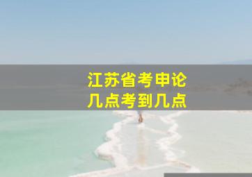 江苏省考申论几点考到几点