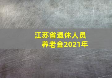 江苏省退休人员养老金2021年