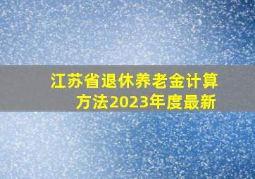 江苏省退休养老金计算方法2023年度最新