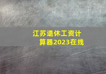 江苏退休工资计算器2023在线