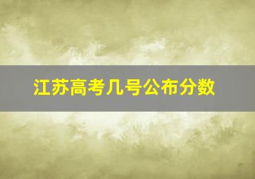 江苏高考几号公布分数