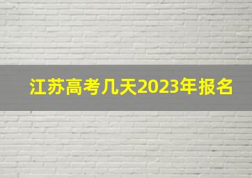 江苏高考几天2023年报名