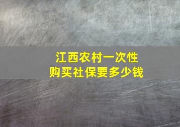 江西农村一次性购买社保要多少钱