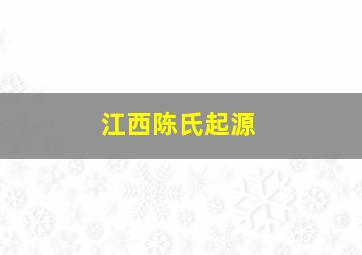 江西陈氏起源