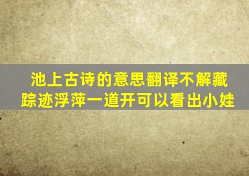 池上古诗的意思翻译不解藏踪迹浮萍一道开可以看出小娃