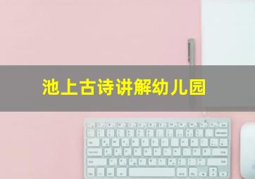 池上古诗讲解幼儿园