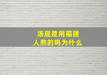 汤底是用福建人熬的吗为什么