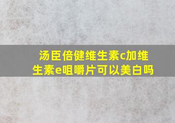 汤臣倍健维生素c加维生素e咀嚼片可以美白吗