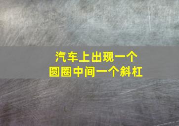 汽车上出现一个圆圈中间一个斜杠