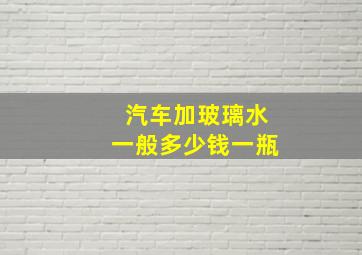 汽车加玻璃水一般多少钱一瓶