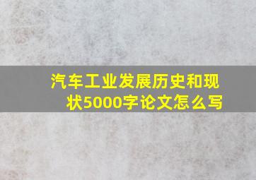 汽车工业发展历史和现状5000字论文怎么写