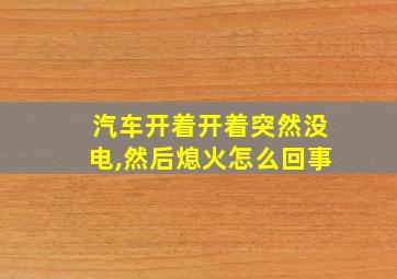 汽车开着开着突然没电,然后熄火怎么回事