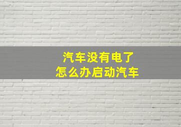 汽车没有电了怎么办启动汽车