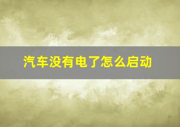 汽车没有电了怎么启动