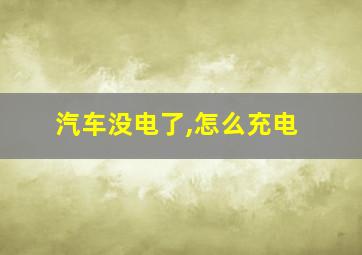 汽车没电了,怎么充电