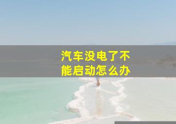 汽车没电了不能启动怎么办