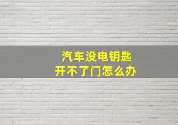 汽车没电钥匙开不了门怎么办