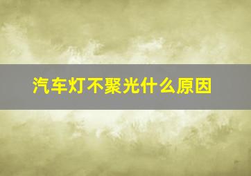 汽车灯不聚光什么原因