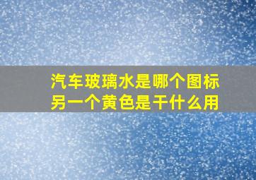 汽车玻璃水是哪个图标另一个黄色是干什么用