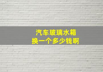 汽车玻璃水箱换一个多少钱啊