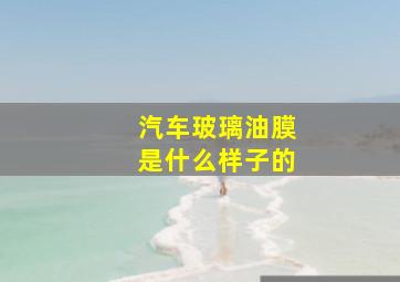 汽车玻璃油膜是什么样子的