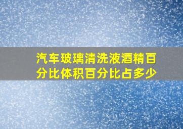 汽车玻璃清洗液酒精百分比体积百分比占多少