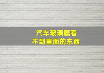 汽车玻璃膜看不到里面的东西