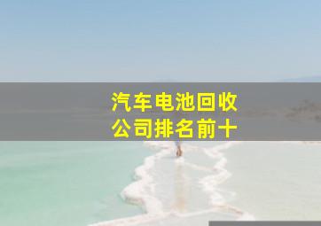 汽车电池回收公司排名前十