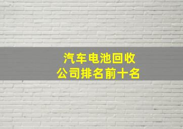 汽车电池回收公司排名前十名