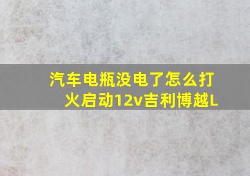 汽车电瓶没电了怎么打火启动12v吉利博越L