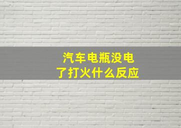 汽车电瓶没电了打火什么反应