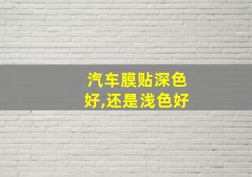 汽车膜贴深色好,还是浅色好