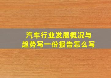 汽车行业发展概况与趋势写一份报告怎么写