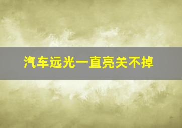 汽车远光一直亮关不掉