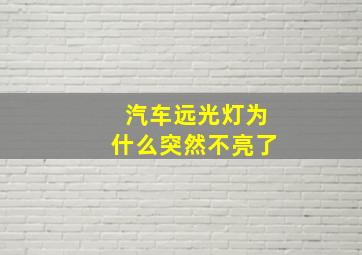 汽车远光灯为什么突然不亮了