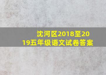 沈河区2018至2019五年级语文试卷答案