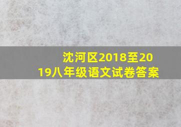 沈河区2018至2019八年级语文试卷答案