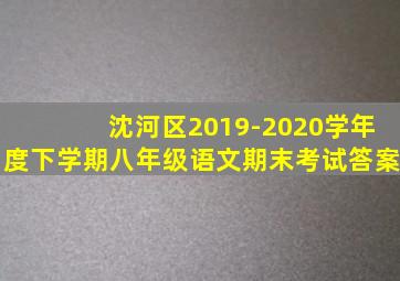 沈河区2019-2020学年度下学期八年级语文期末考试答案