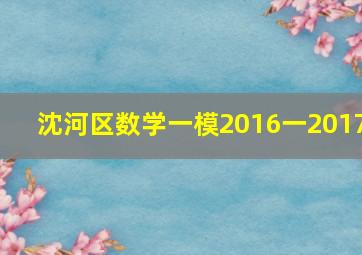 沈河区数学一模2016一2017