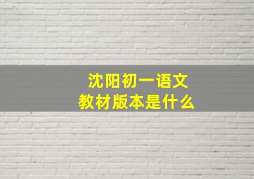 沈阳初一语文教材版本是什么