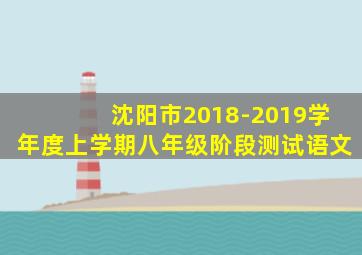 沈阳市2018-2019学年度上学期八年级阶段测试语文