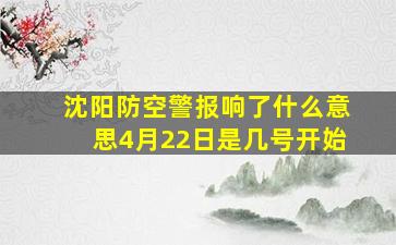 沈阳防空警报响了什么意思4月22日是几号开始