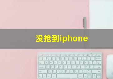 没抢到iphone