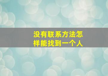 没有联系方法怎样能找到一个人