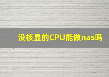 没核显的CPU能做nas吗