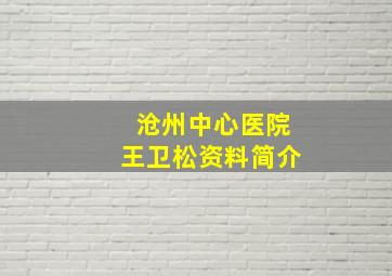 沧州中心医院王卫松资料简介