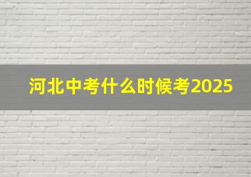 河北中考什么时候考2025